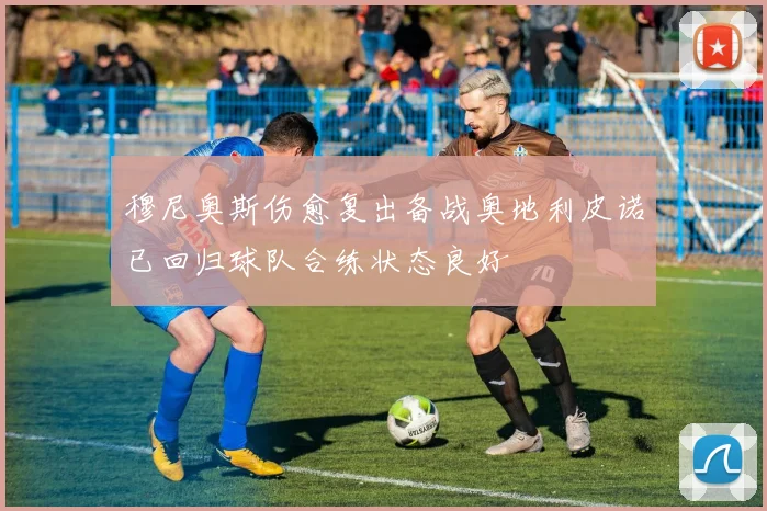 穆尼奥斯伤愈复出备战奥地利皮诺已回归球队合练状态良好